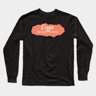 Coffee Before Talkie Long Sleeve T-Shirt